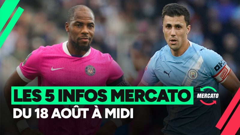 Rodri, Sidibé, Fernandes... les 5 infos mercato du 18 août à midi
