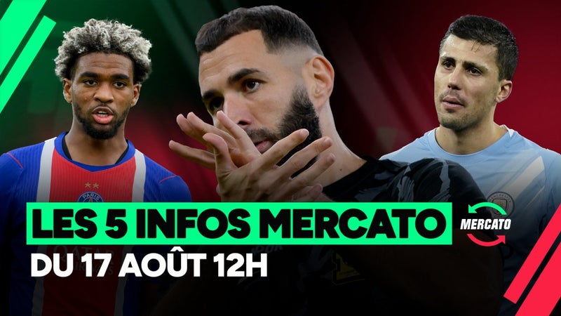 Mbaye, Benzema, Rodri... Les 5 infos mercato du 17 août à la mi-journée